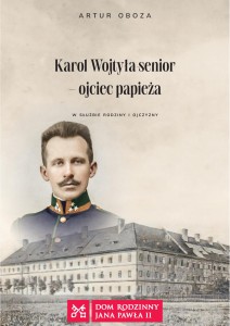 Karol Wojtyła Senior – ojciec papieża. W służbie rodziny i Ojczyzny